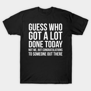 Guess Who Got A Lot Done Today T-Shirt